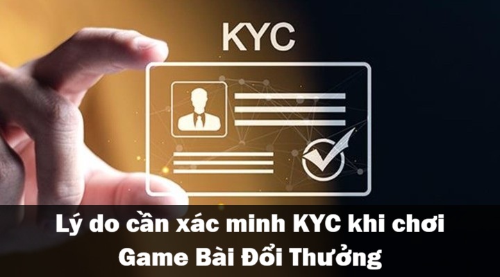 Tại sao cần xác minh KYC khi chơi Game Bài Đổi Thưởng?